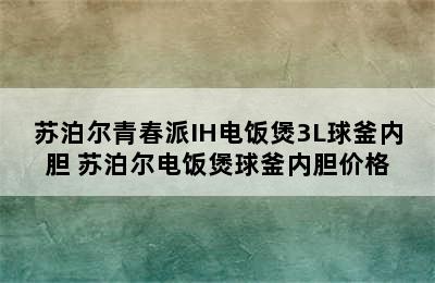 苏泊尔青春派IH电饭煲3L球釜内胆 苏泊尔电饭煲球釜内胆价格